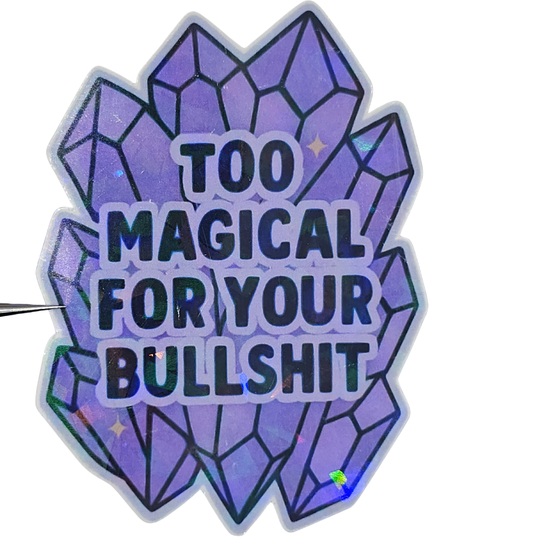 Too Magical for Your Bullsh*t” Holographic Crystal Sticker – Bold Spiritual AF Vibes