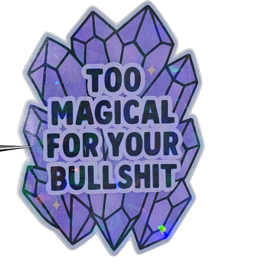 Too Magical for Your Bullsh*t” Holographic Crystal Sticker – Bold Spiritual AF Vibes