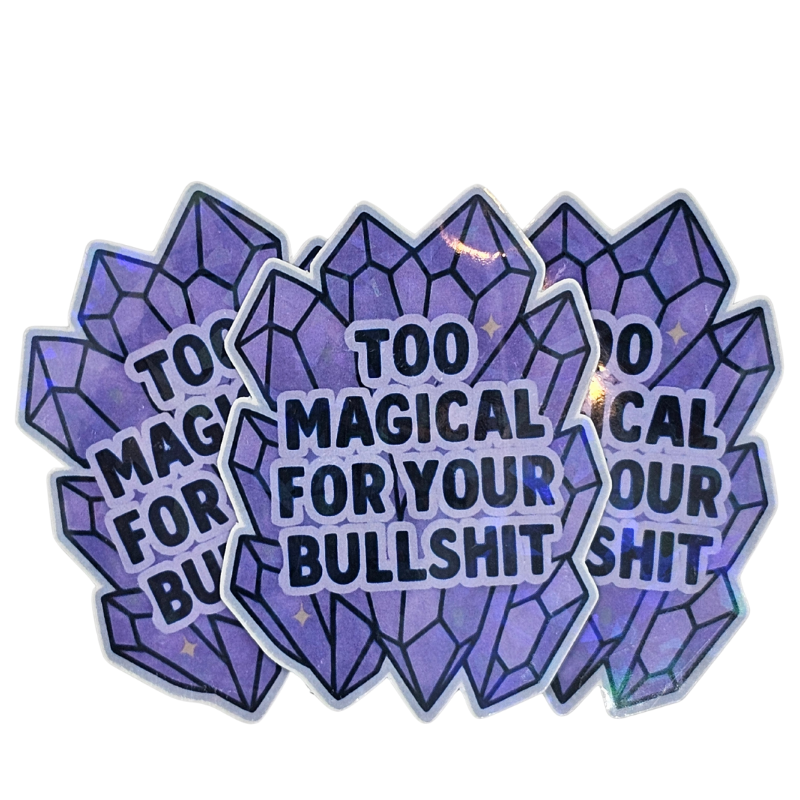 Too Magical for Your Bullsh*t” Holographic Crystal Sticker – Bold Spiritual AF Vibes